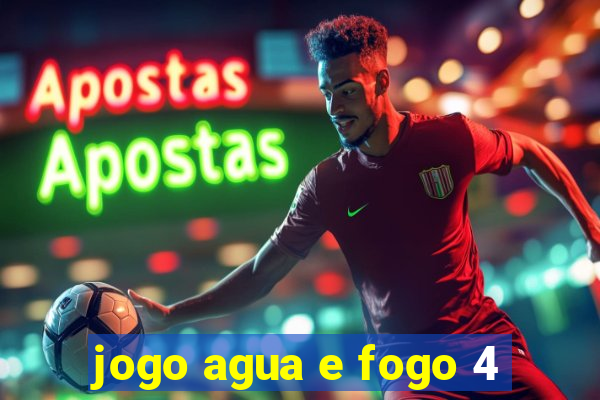 jogo agua e fogo 4